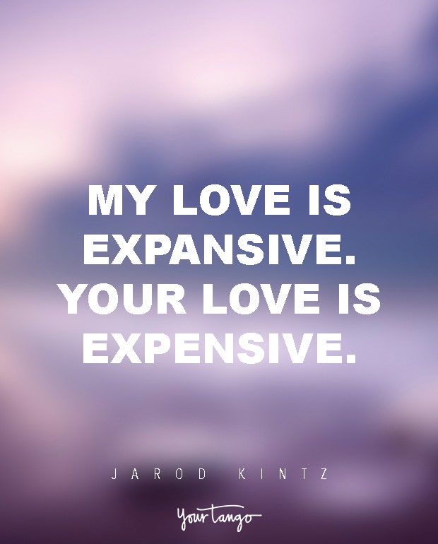 My love is expansive. Your love is expensive. Jarod Kintz