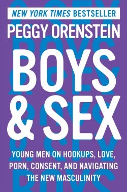 Boys & Sex: Young Men on Love, Hookups, Porn, and Consent and Navigating the New Masculinity