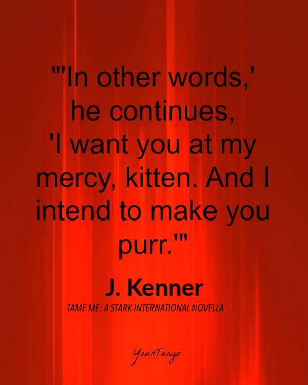 bdsm love quotes bdsm love quotes: In other words, he continues, I want you at my mercy, kitten. And I intend to make you purr. J. Kenner